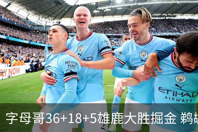 字母哥36+18+5雄鹿大胜掘金 鹈鹕送灰熊9连败